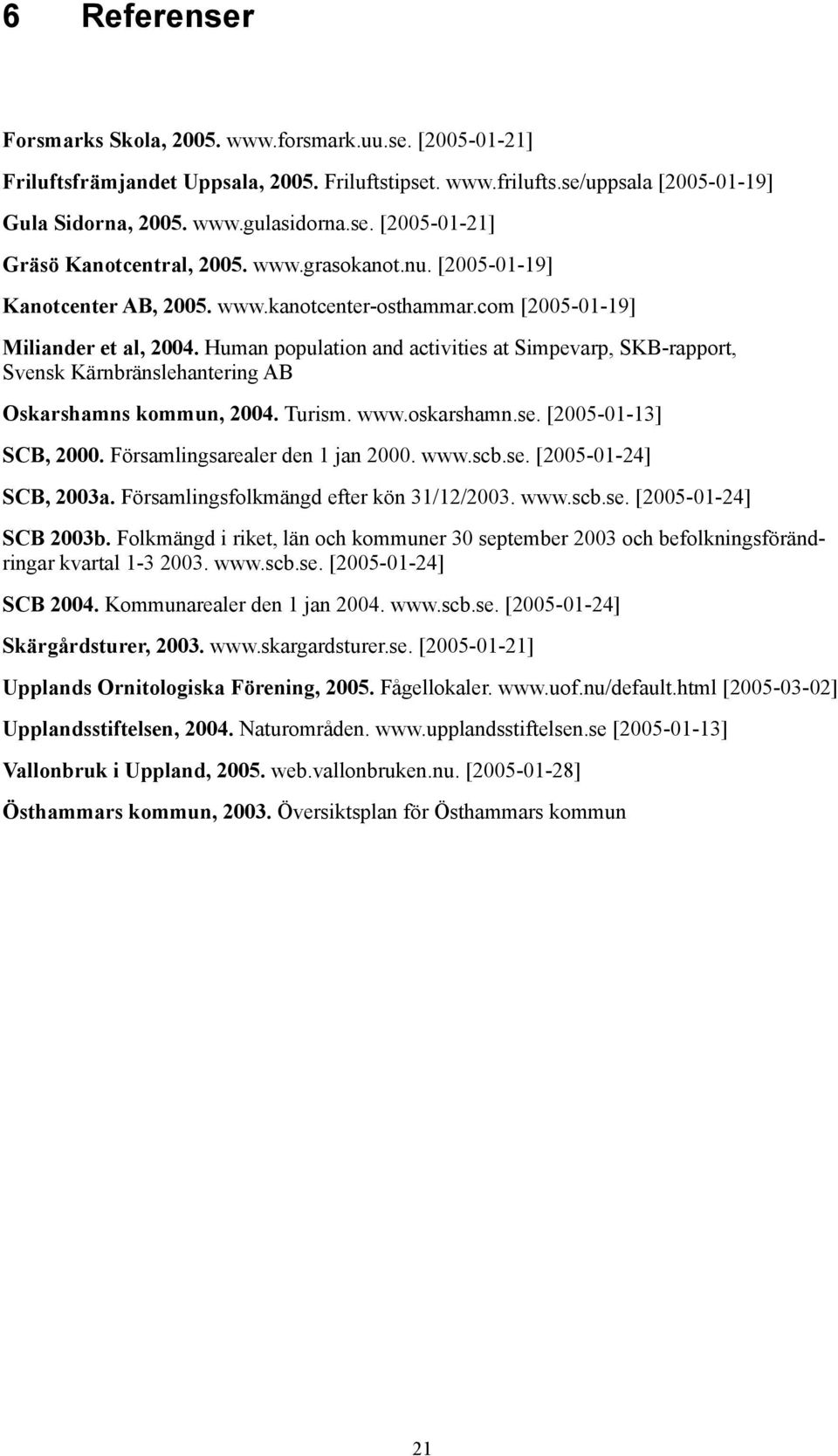 Human population and activities at Simpevarp, SKB-rapport, Svensk Kärnbränslehantering AB Oskarshamns kommun, 2004. Turism. www.oskarshamn.se. [2005-01-13] SCB, 2000.