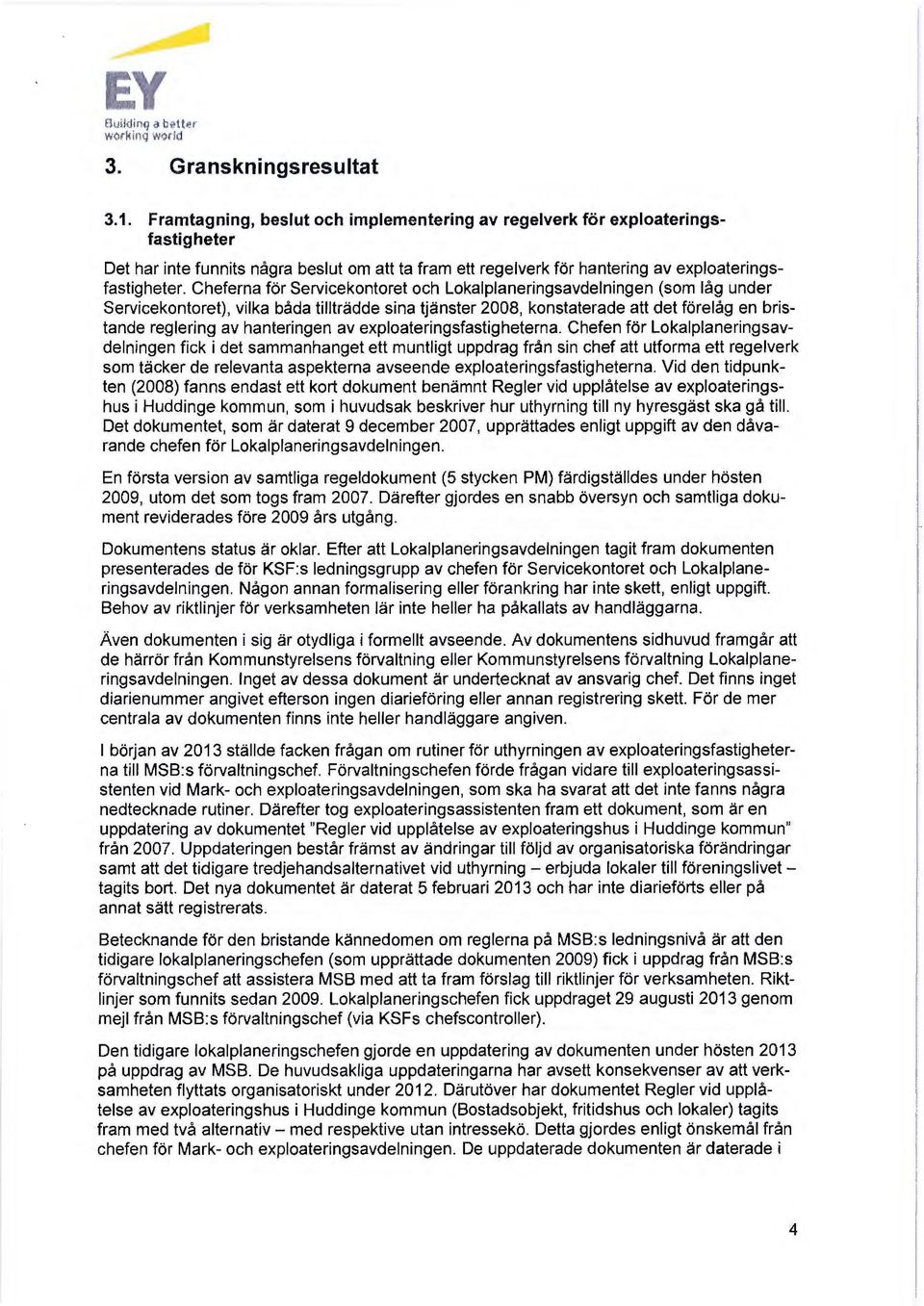 Cheferna för Servicekontoret och Lokalplaneringsavdelningen (som låg under Servicekontoret), vilka båda tillträdde sina tjänster 2008, konstaterade att det förelåg en bristande reglering av