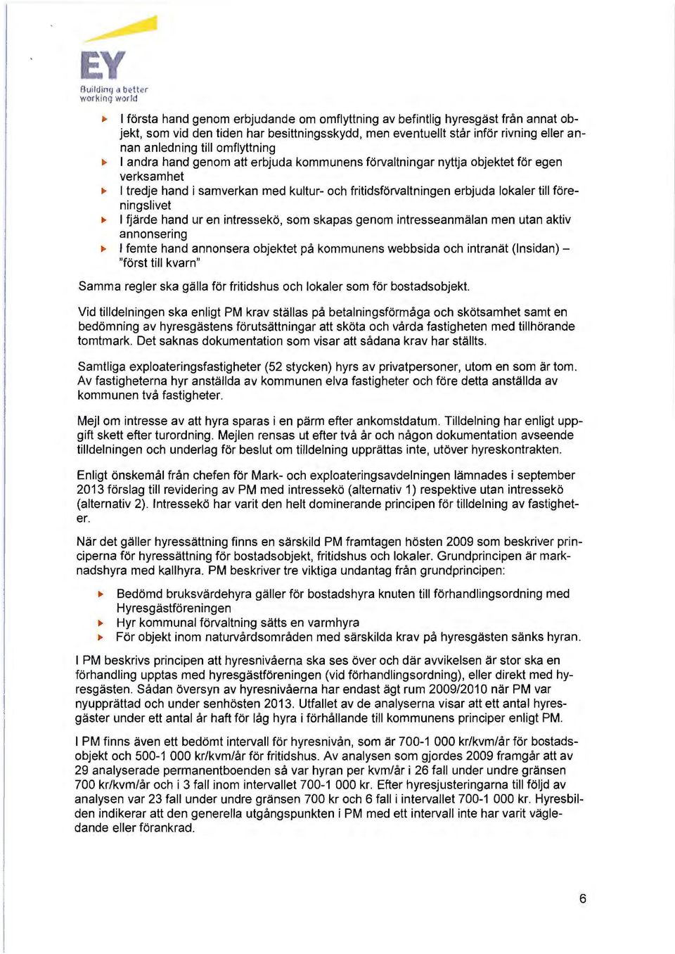 omflyttning.,.. l andra hand genom att erbjuda kommunens förvaltningar nyttja objektet för egen verksamhet.,.. l tredje hand i samverkan med kultur- och fritidsförvaltningen erbjuda lokaler till föreningslivet.