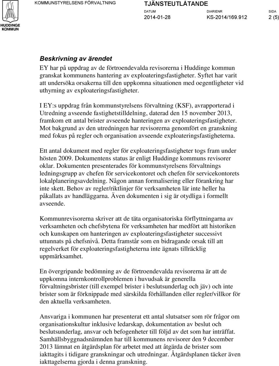 Syftet har varit att undersöka orsakerna till den uppkomna situationen med oegentligheter vid uthyrning av exploateringsfastigheter.