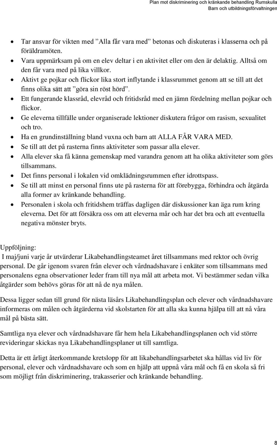 Ett fungerande klassråd, elevråd och fritidsråd med en jämn fördelning mellan pojkar och flickor. Ge eleverna tillfälle under organiserade lektioner diskutera frågor om rasism, sexualitet och tro.