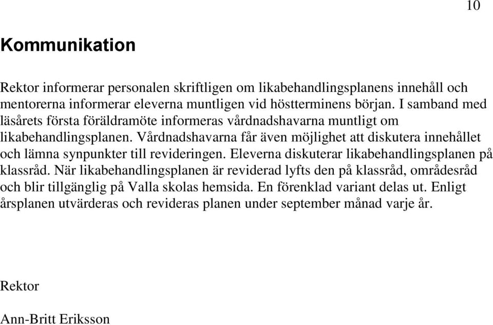 Vårdnadshavarna får även möjlighet att diskutera innehållet och lämna synpunkter till revideringen. Eleverna diskuterar likabehandlingsplanen på klassråd.