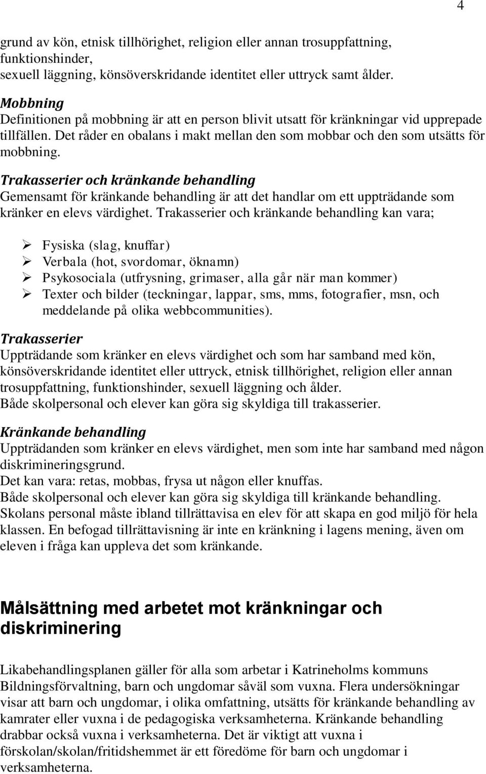 Trakasserier och kränkande behandling Gemensamt för kränkande behandling är att det handlar om ett uppträdande som kränker en elevs värdighet.