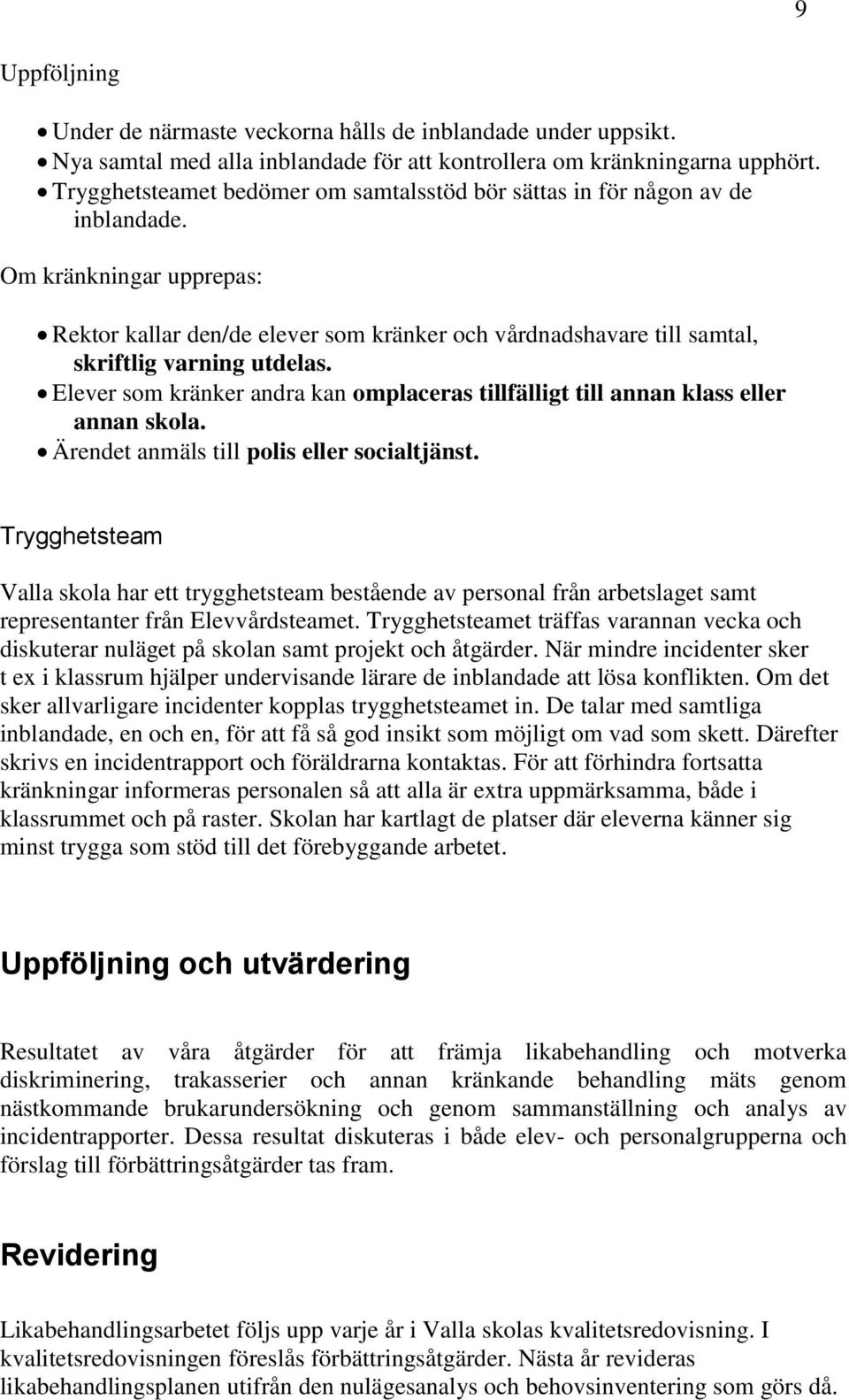 Om kränkningar upprepas: Rektor kallar den/de elever som kränker och vårdnadshavare till samtal, skriftlig varning utdelas.