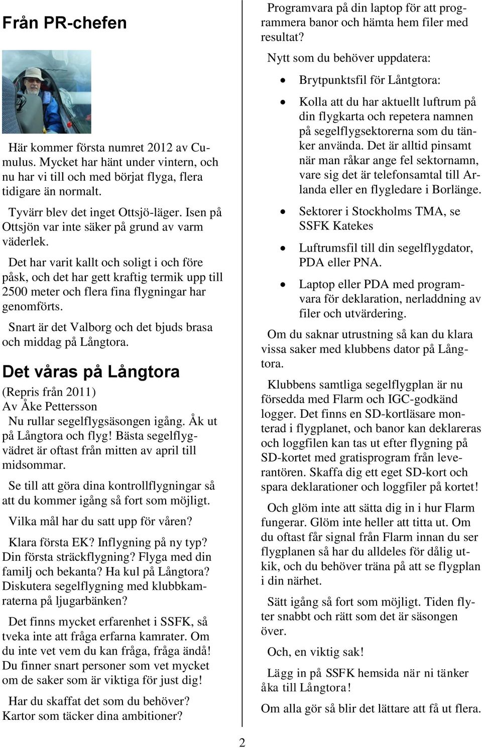 Snart är det Valborg och det bjuds brasa och middag på Långtora. Det våras på Långtora (Repris från 2011) Av Åke Pettersson Nu rullar segelflygsäsongen igång. Åk ut på Långtora och flyg!