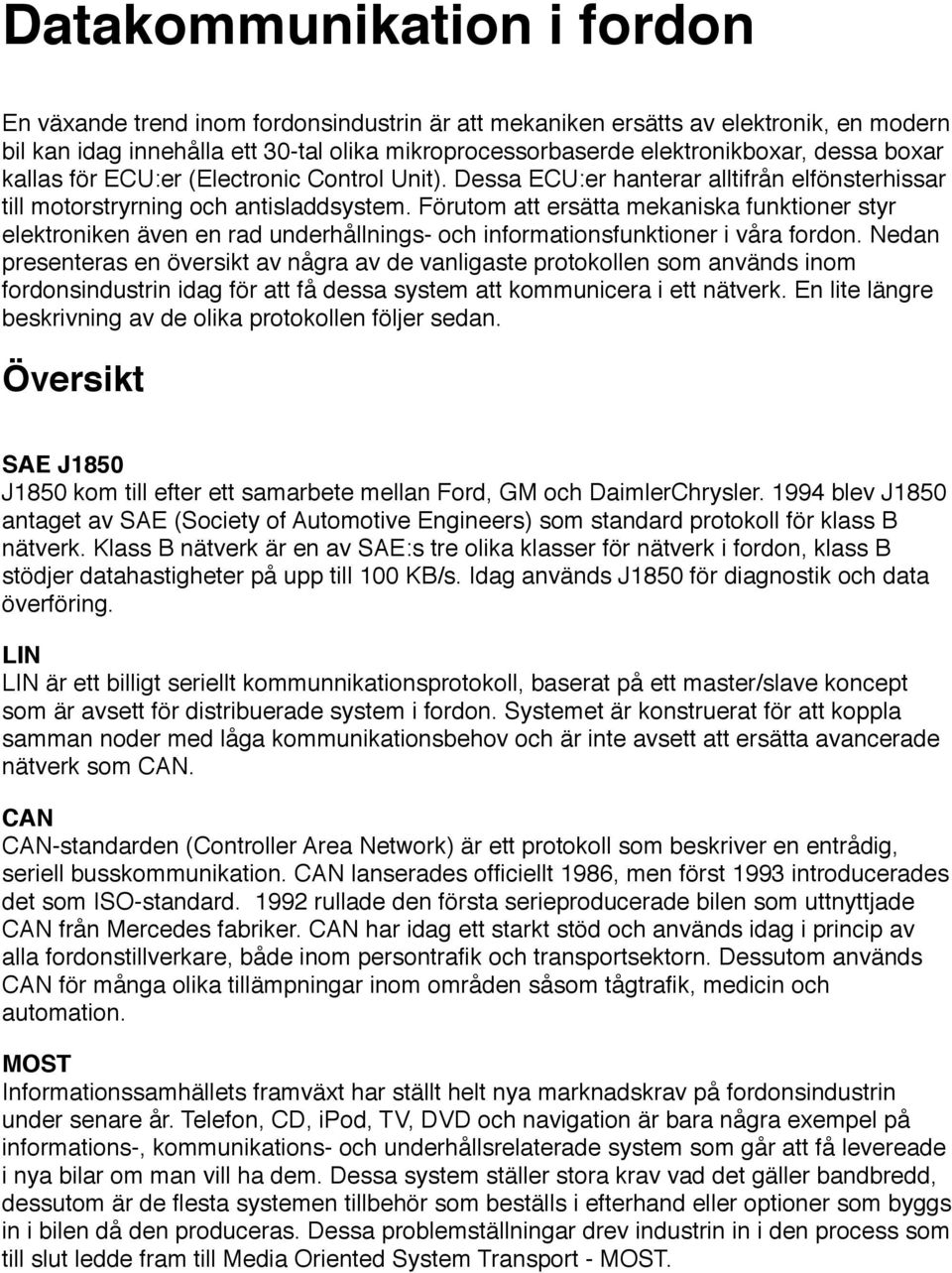 Förutom att ersätta mekaniska funktioner styr elektroniken även en rad underhållnings- och informationsfunktioner i våra fordon.