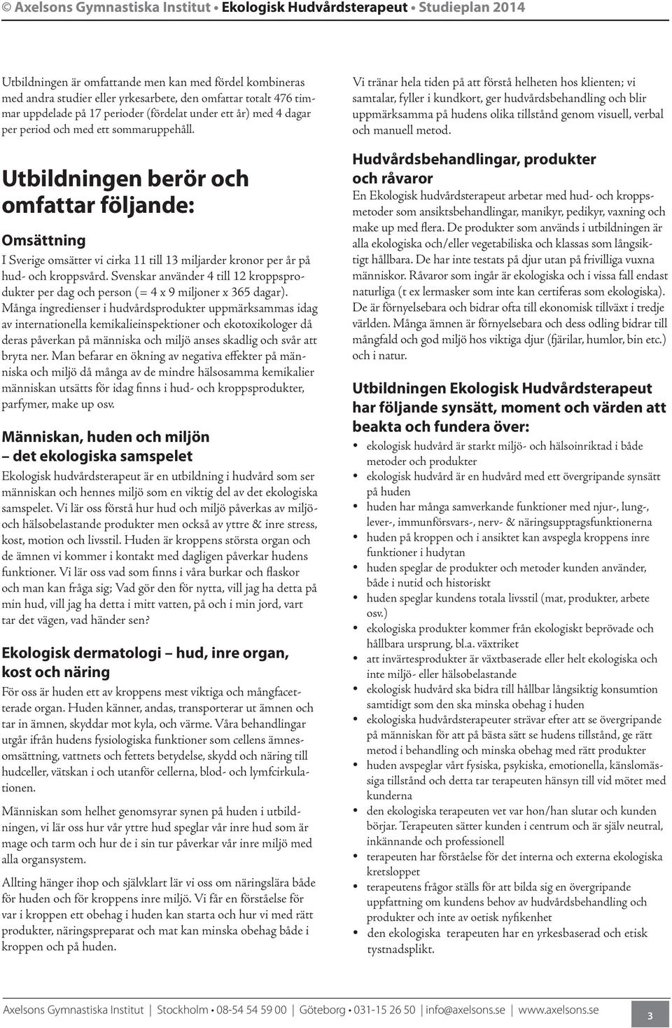 Svenskar använder 4 till 12 kroppsprodukter per dag och person (= 4 x 9 miljoner x 365 dagar).