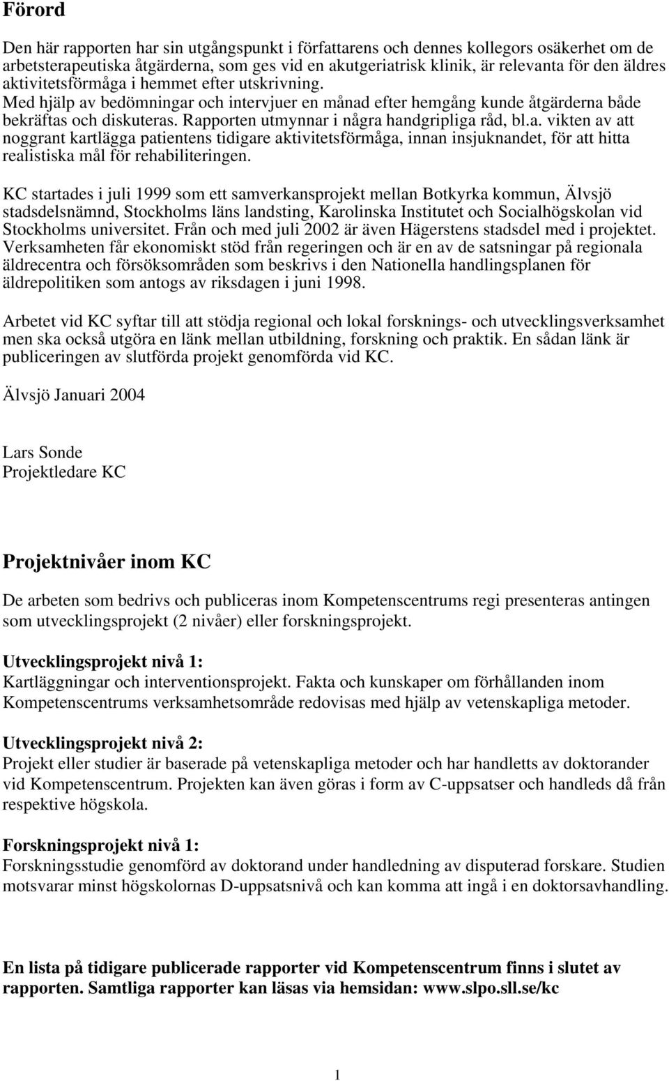 Rapporten utmynnar i några handgripliga råd, bl.a. vikten av att noggrant kartlägga patientens tidigare aktivitetsförmåga, innan insjuknandet, för att hitta realistiska mål för rehabiliteringen.