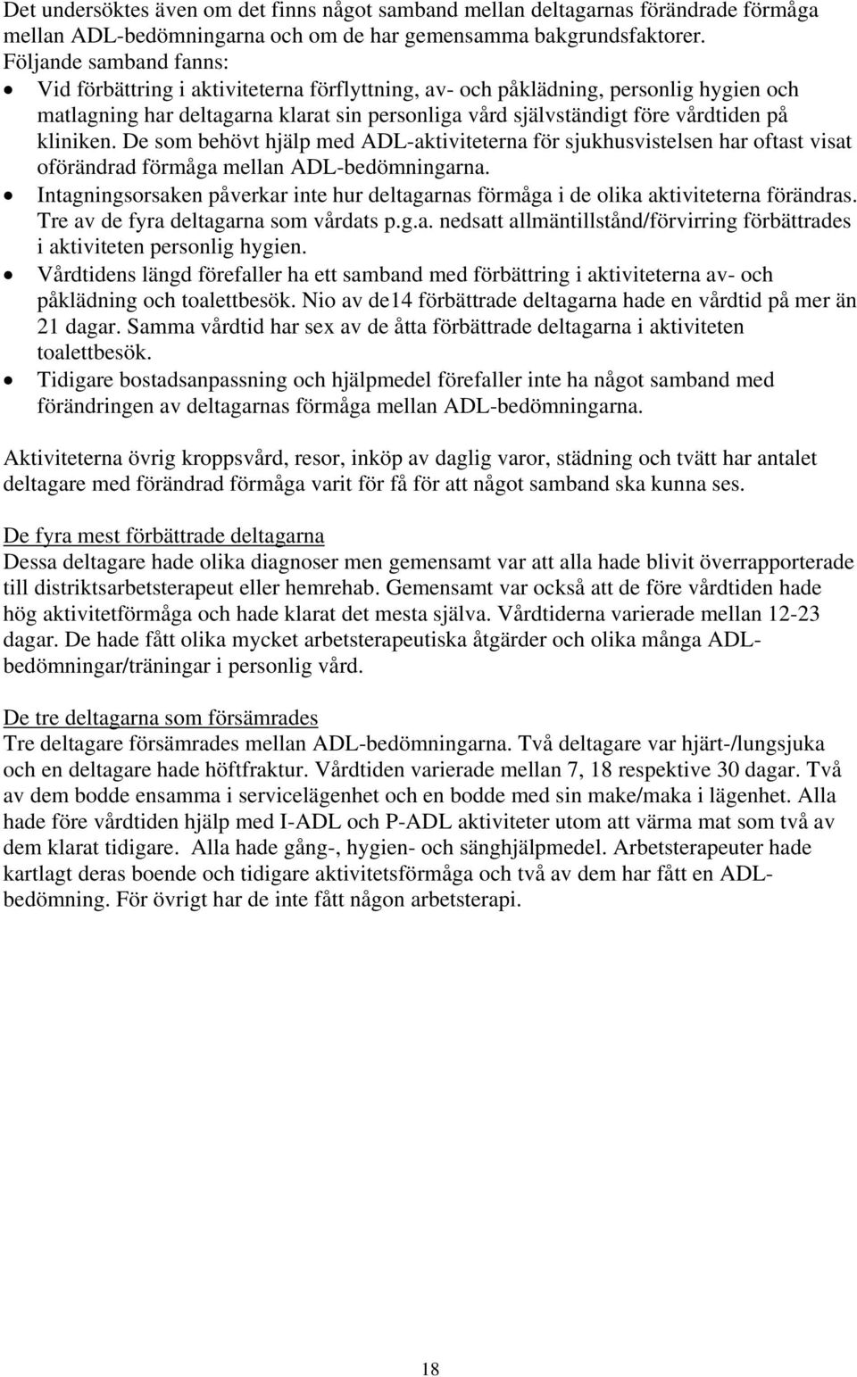 kliniken. De som behövt hjälp med ADL-aktiviteterna för sjukhusvistelsen har oftast visat oförändrad förmåga mellan ADL-bedömningarna.