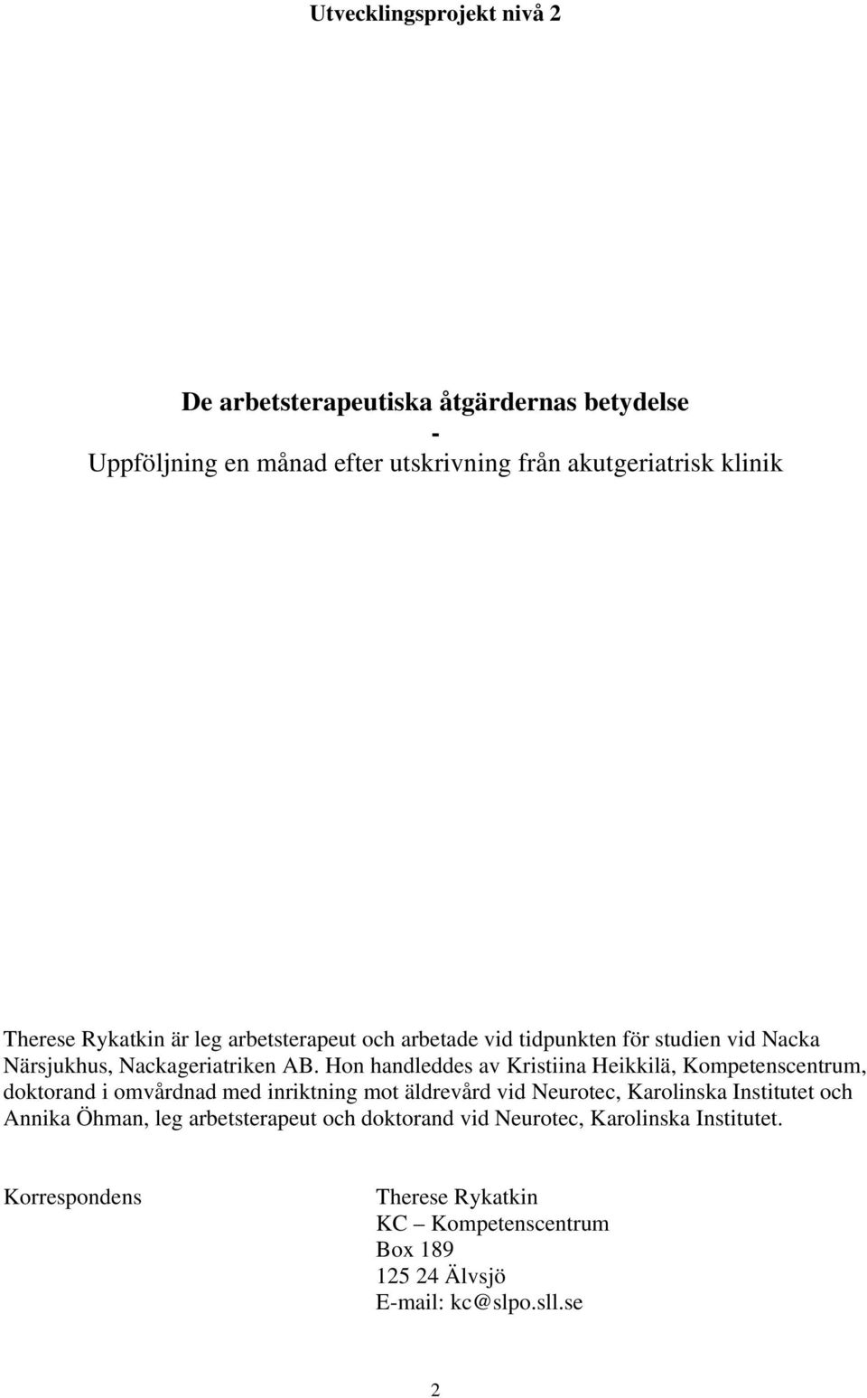 Hon handleddes av Kristiina Heikkilä, Kompetenscentrum, doktorand i omvårdnad med inriktning mot äldrevård vid Neurotec, Karolinska Institutet och