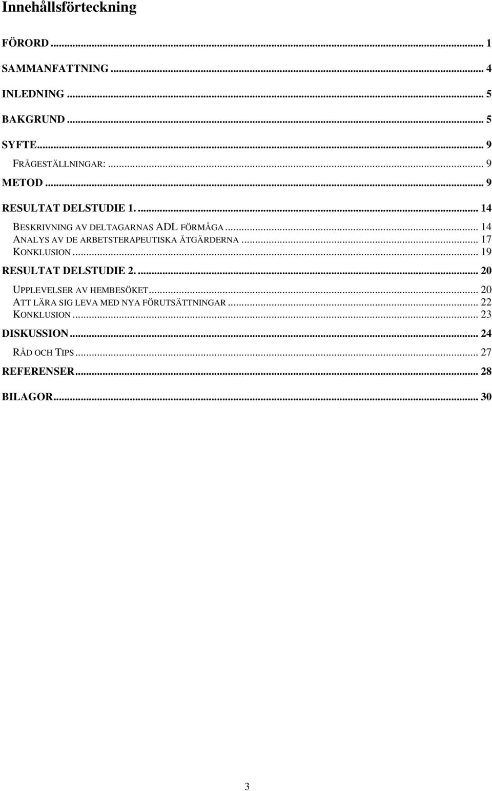 .. 14 ANALYS AV DE ARBETSTERAPEUTISKA ÅTGÄRDERNA... 17 KONKLUSION... 19 RESULTAT DELSTUDIE 2.