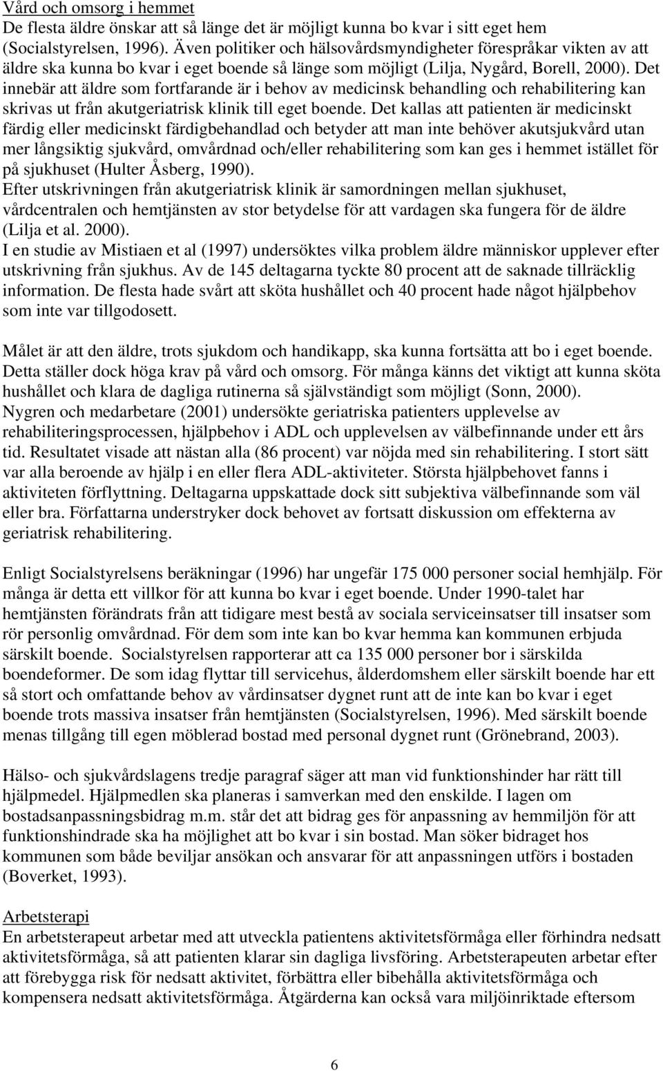 Det innebär att äldre som fortfarande är i behov av medicinsk behandling och rehabilitering kan skrivas ut från akutgeriatrisk klinik till eget boende.