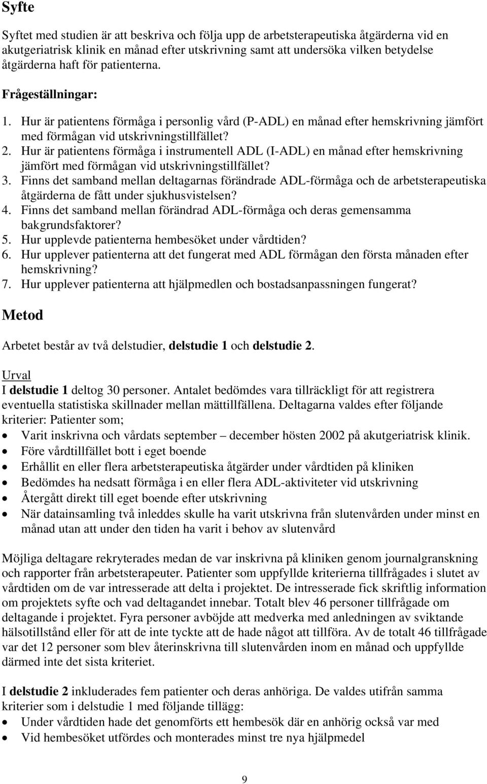 Hur är patientens förmåga i instrumentell ADL (I-ADL) en månad efter hemskrivning jämfört med förmågan vid utskrivningstillfället? 3.