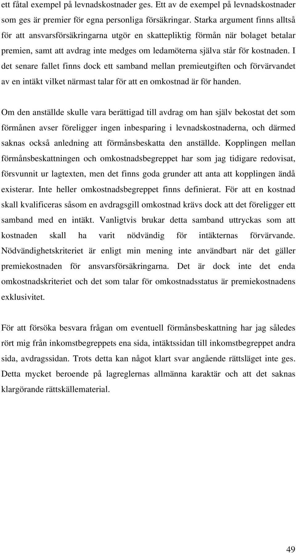 I det senare fallet finns dock ett samband mellan premieutgiften och förvärvandet av en intäkt vilket närmast talar för att en omkostnad är för handen.