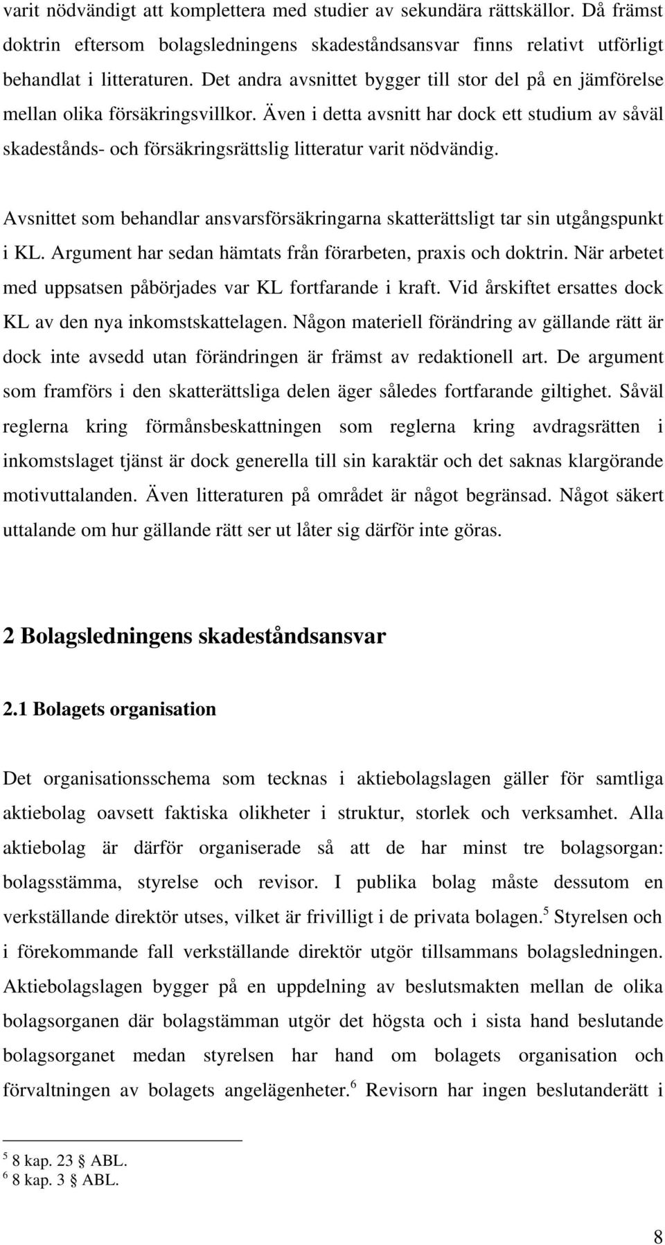 Även i detta avsnitt har dock ett studium av såväl skadestånds- och försäkringsrättslig litteratur varit nödvändig.