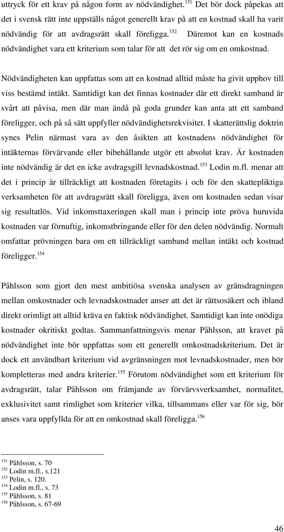 152 Däremot kan en kostnads nödvändighet vara ett kriterium som talar för att det rör sig om en omkostnad.