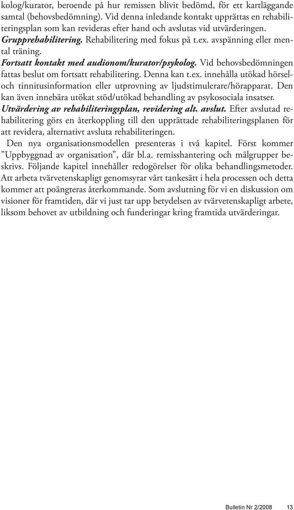 avspänning eller mental träning. Fortsatt kontakt med audionom/kurator/psykolog. Vid behovsbedömningen fattas beslut om fortsatt rehabilitering. Denna kan t.ex.