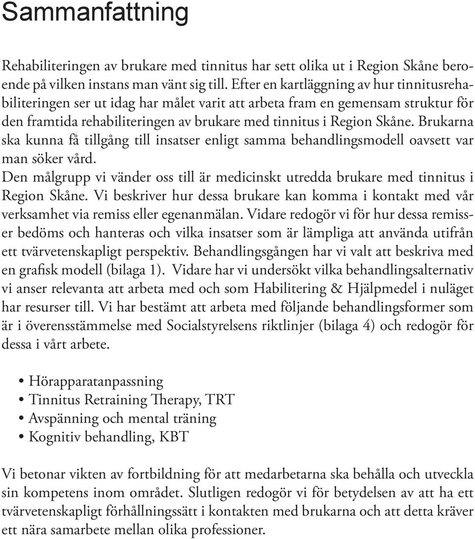 Brukarna ska kunna få tillgång till insatser enligt samma behandlingsmodell oavsett var man söker vård. Den målgrupp vi vänder oss till är medicinskt utredda brukare med tinnitus i Region Skåne.