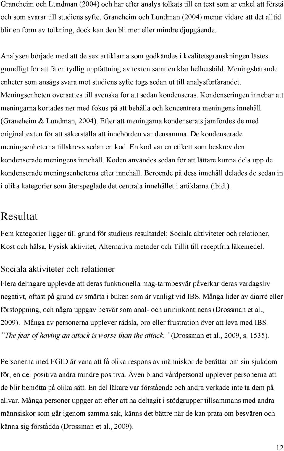 Analysen började med att de sex artiklarna som godkändes i kvalitetsgranskningen lästes grundligt för att få en tydlig uppfattning av texten samt en klar helhetsbild.