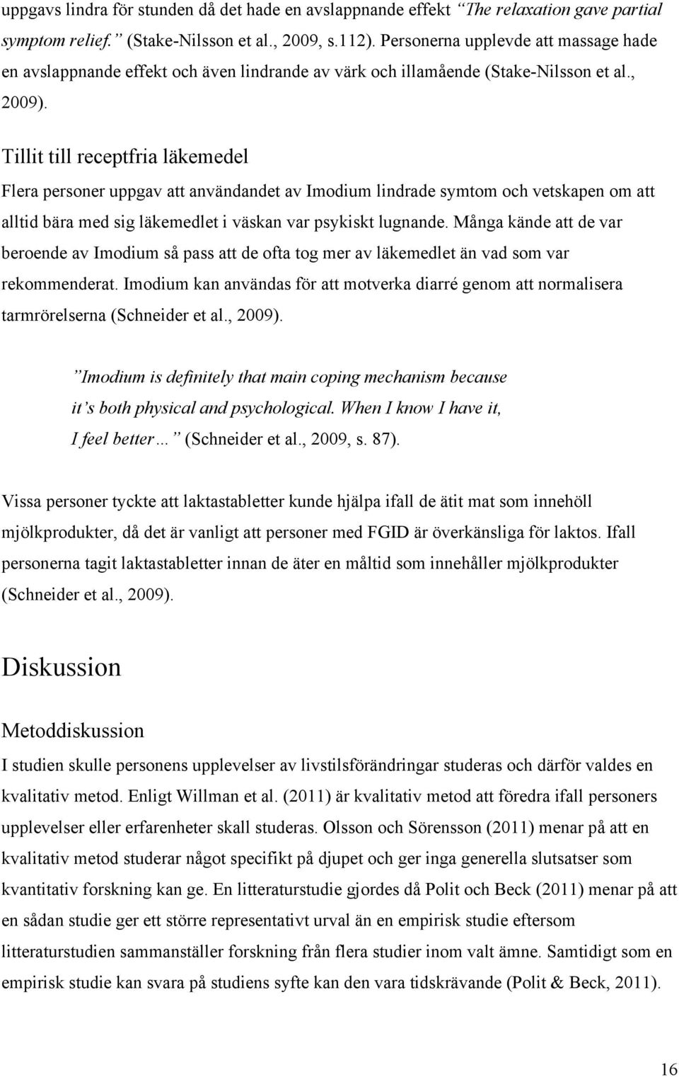 Tillit till receptfria läkemedel Flera personer uppgav att användandet av Imodium lindrade symtom och vetskapen om att alltid bära med sig läkemedlet i väskan var psykiskt lugnande.