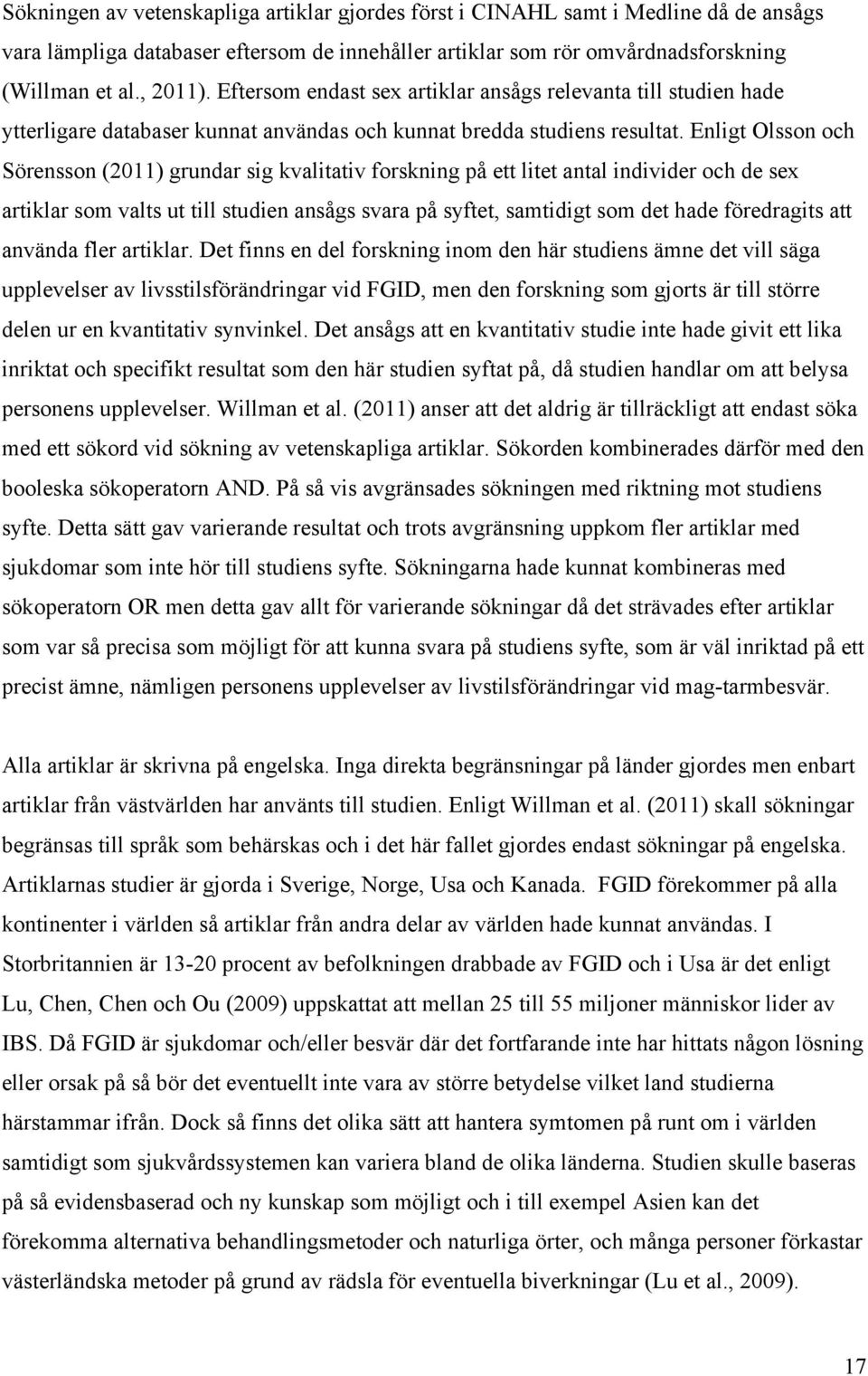 Enligt Olsson och Sörensson (2011) grundar sig kvalitativ forskning på ett litet antal individer och de sex artiklar som valts ut till studien ansågs svara på syftet, samtidigt som det hade