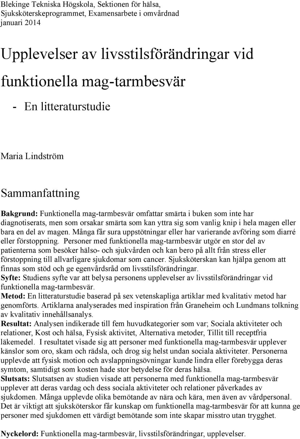 hela magen eller bara en del av magen. Många får sura uppstötningar eller har varierande avföring som diarré eller förstoppning.