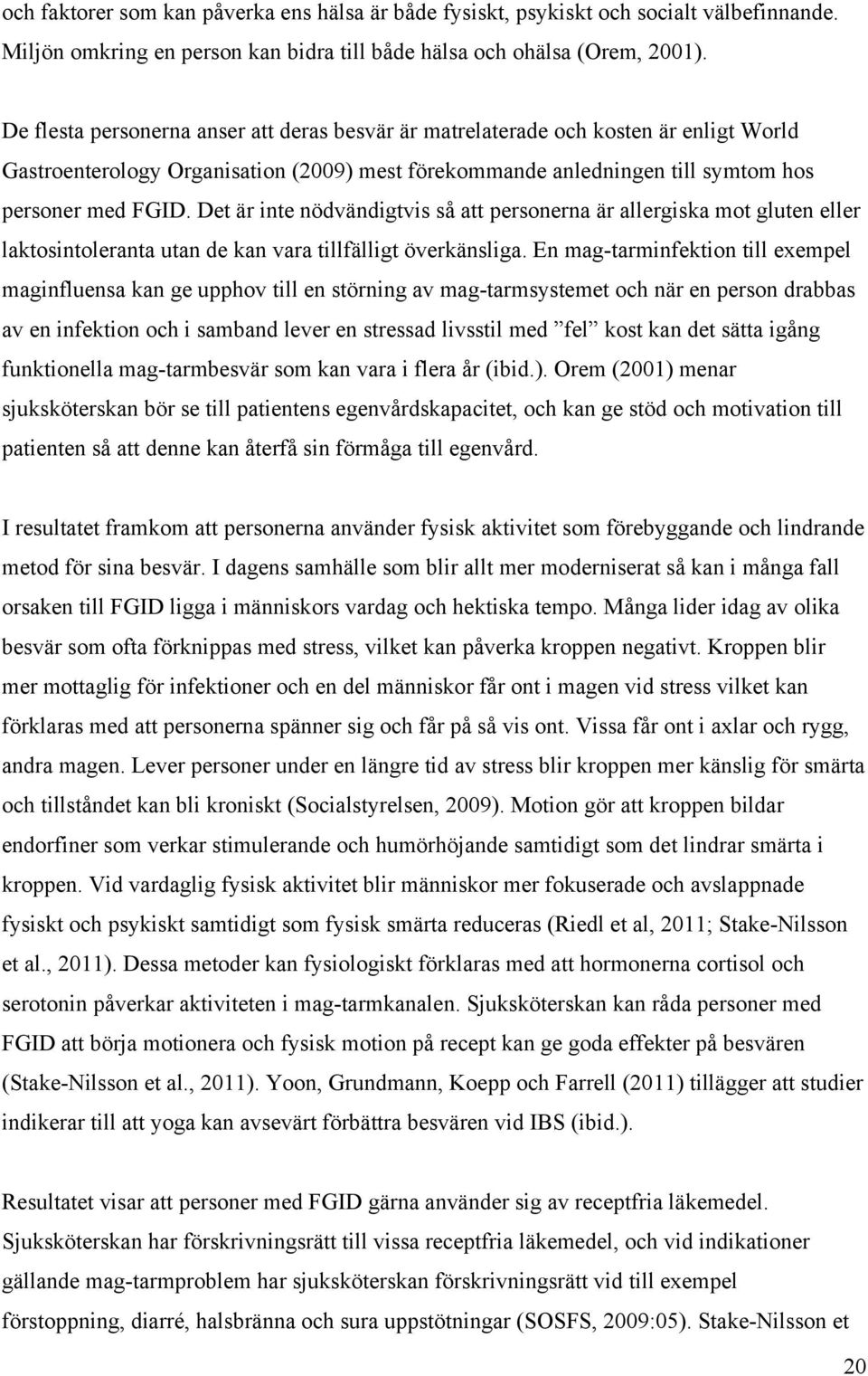 Det är inte nödvändigtvis så att personerna är allergiska mot gluten eller laktosintoleranta utan de kan vara tillfälligt överkänsliga.