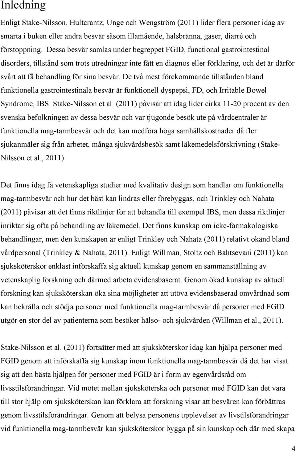 sina besvär. De två mest förekommande tillstånden bland funktionella gastrointestinala besvär är funktionell dyspepsi, FD, och Irritable Bowel Syndrome, IBS. Stake-Nilsson et al.