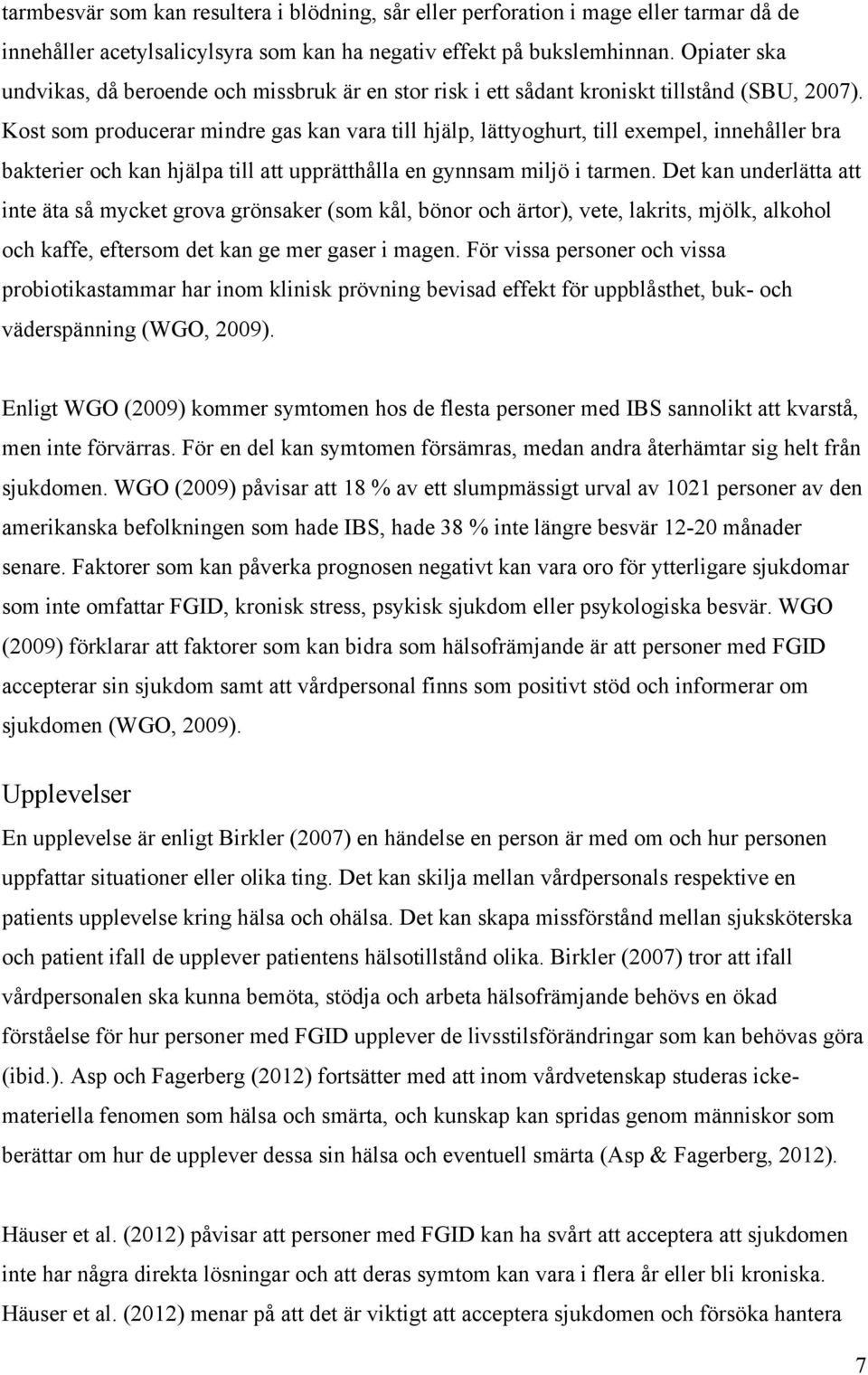 Kost som producerar mindre gas kan vara till hjälp, lättyoghurt, till exempel, innehåller bra bakterier och kan hjälpa till att upprätthålla en gynnsam miljö i tarmen.