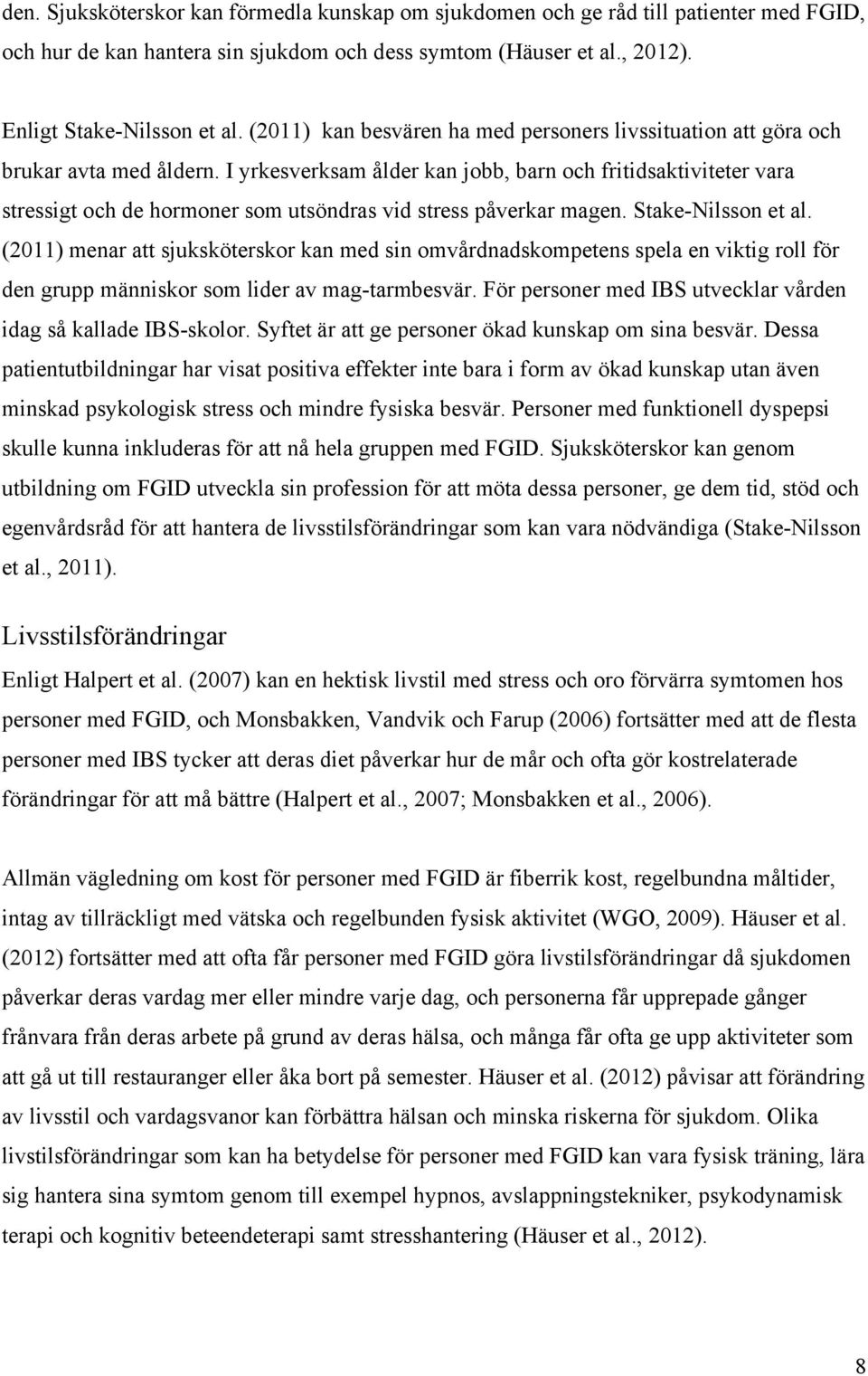 I yrkesverksam ålder kan jobb, barn och fritidsaktiviteter vara stressigt och de hormoner som utsöndras vid stress påverkar magen. Stake-Nilsson et al.