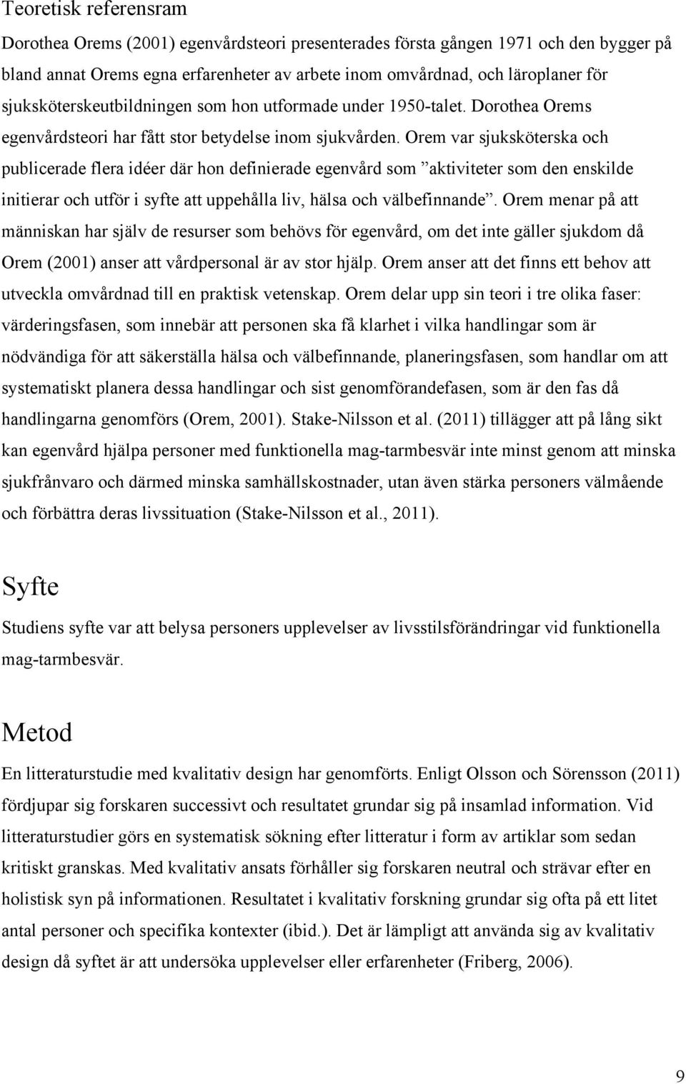 Orem var sjuksköterska och publicerade flera idéer där hon definierade egenvård som aktiviteter som den enskilde initierar och utför i syfte att uppehålla liv, hälsa och välbefinnande.