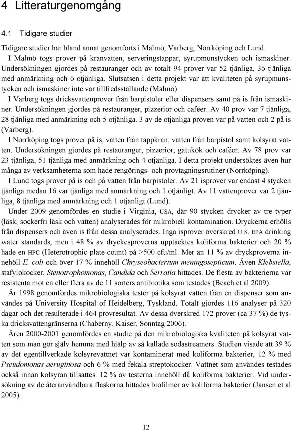 Undersökningen gjordes på restauranger och av totalt 94 prover var 52 tjänliga, 36 tjänliga med anmärkning och 6 otjänliga.