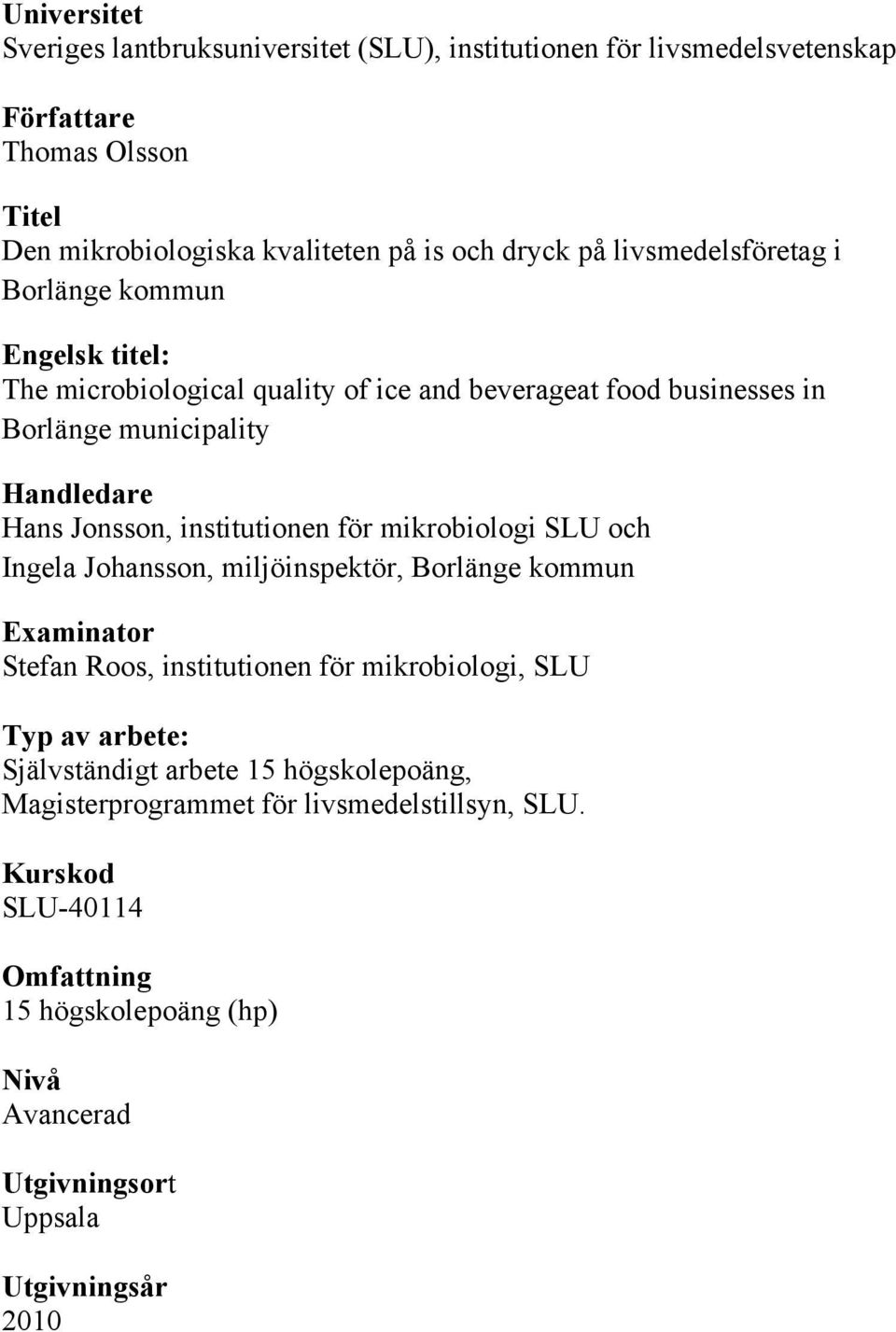 institutionen för mikrobiologi SLU och Ingela Johansson, miljöinspektör, Borlänge kommun Examinator Stefan Roos, institutionen för mikrobiologi, SLU Typ av arbete: