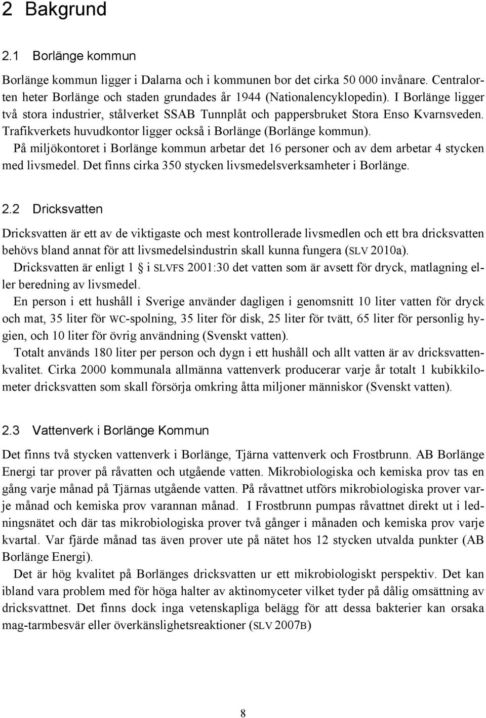 På miljökontoret i Borlänge kommun arbetar det 16 personer och av dem arbetar 4 stycken med livsmedel. Det finns cirka 350 stycken livsmedelsverksamheter i Borlänge. 2.