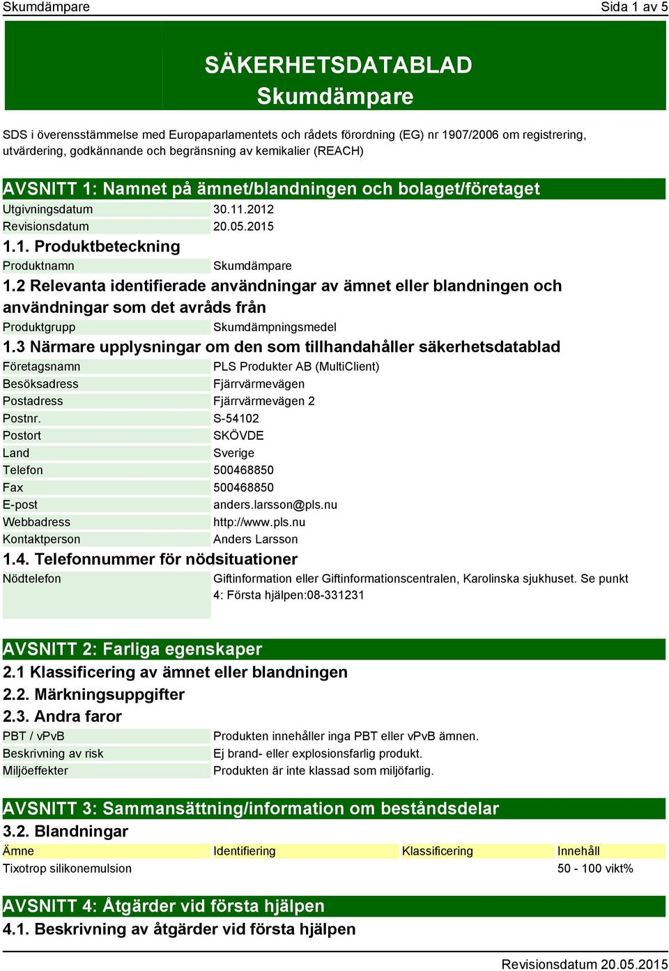 2 Relevanta identifierade användningar av ämnet eller blandningen och användningar som det avråds från Produktgrupp Skumdämpningsmedel 1.