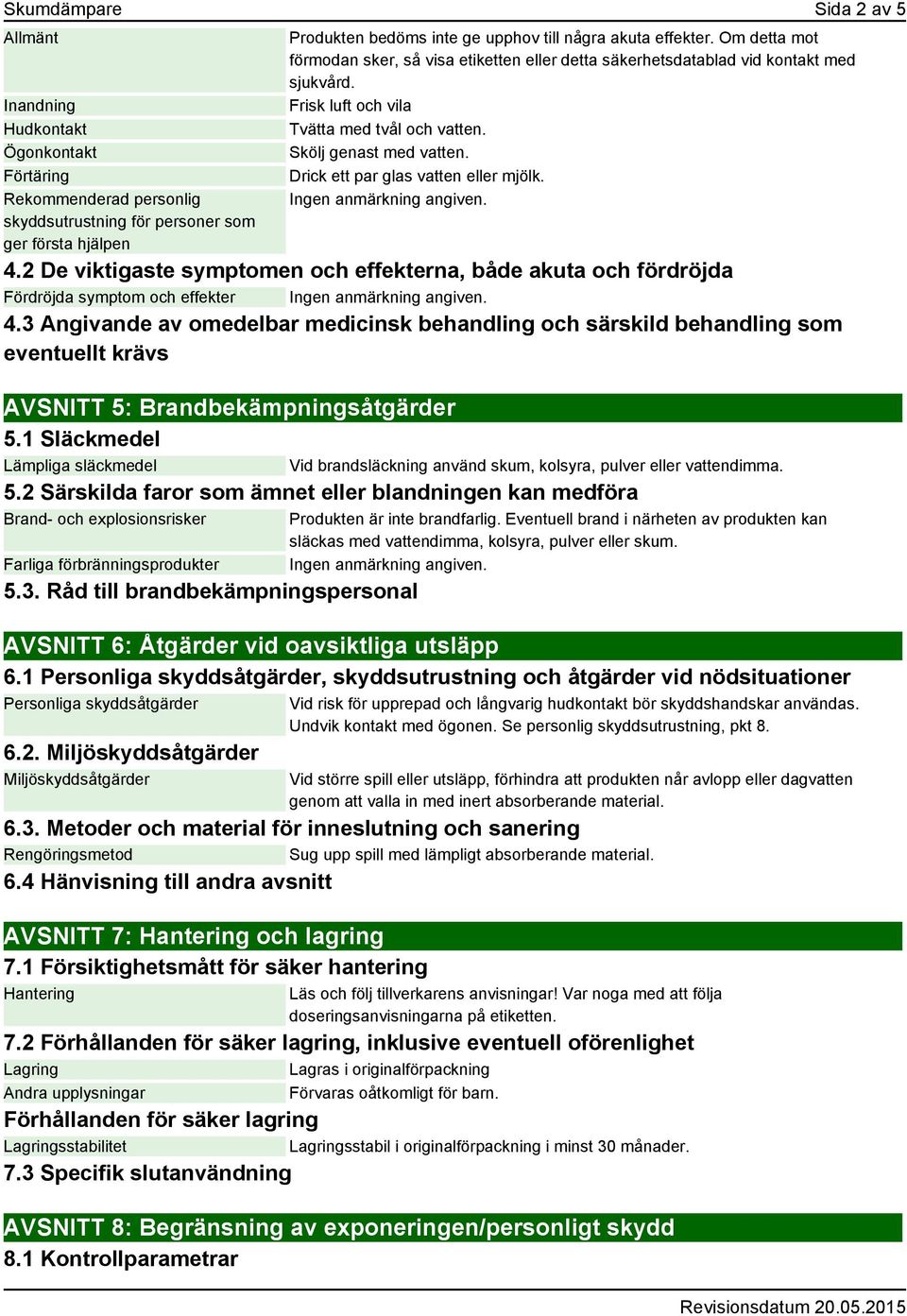 Drick ett par glas vatten eller mjölk. 4.2 De viktigaste symptomen och effekterna, både akuta och fördröjda Fördröjda symptom och effekter 4.