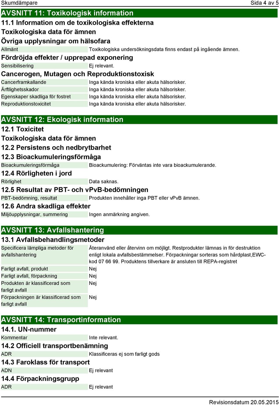 Fördröjda effekter / upprepad exponering Sensibilisering Ej relevant.