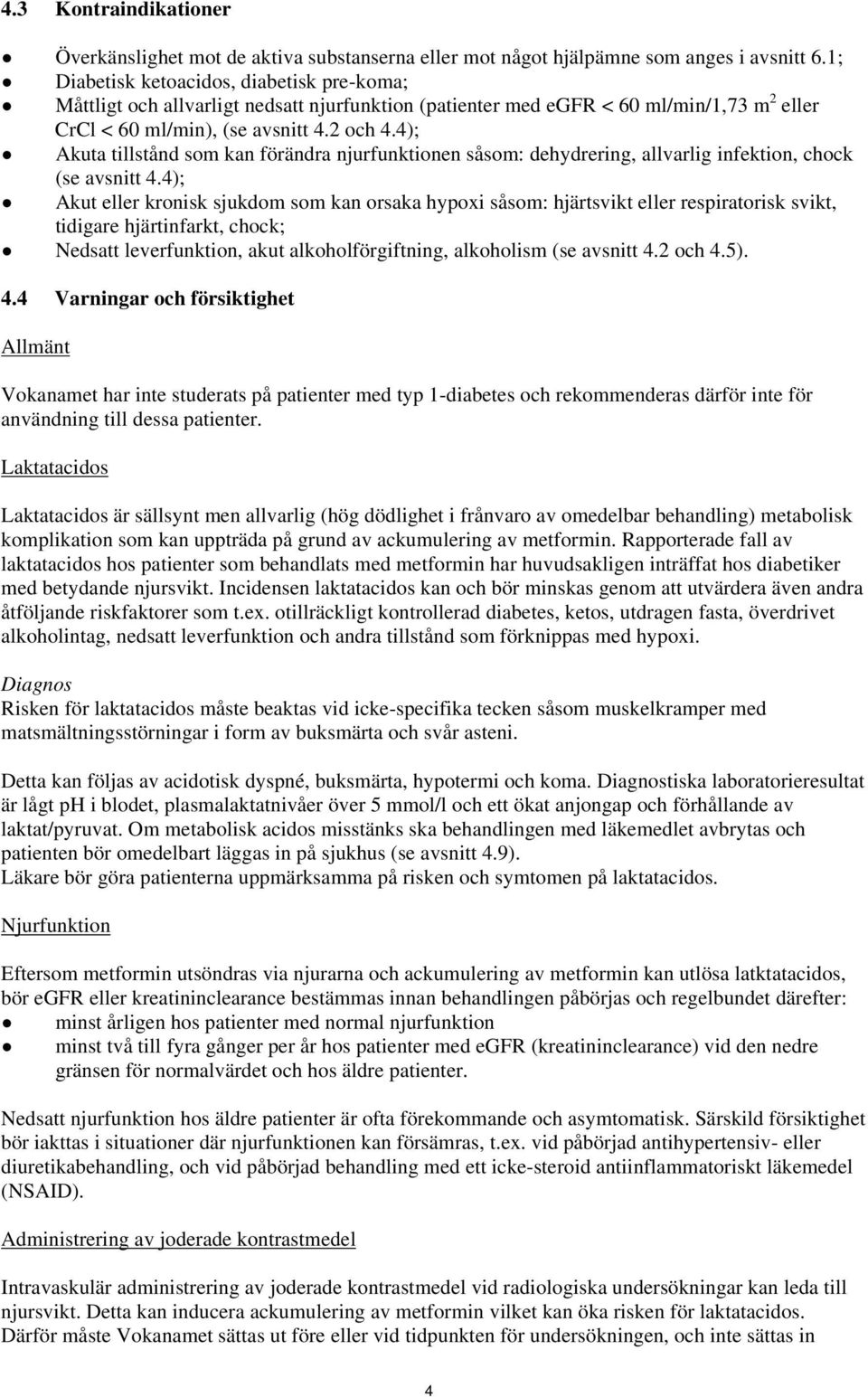 4); Akuta tillstånd som kan förändra njurfunktionen såsom: dehydrering, allvarlig infektion, chock (se avsnitt 4.