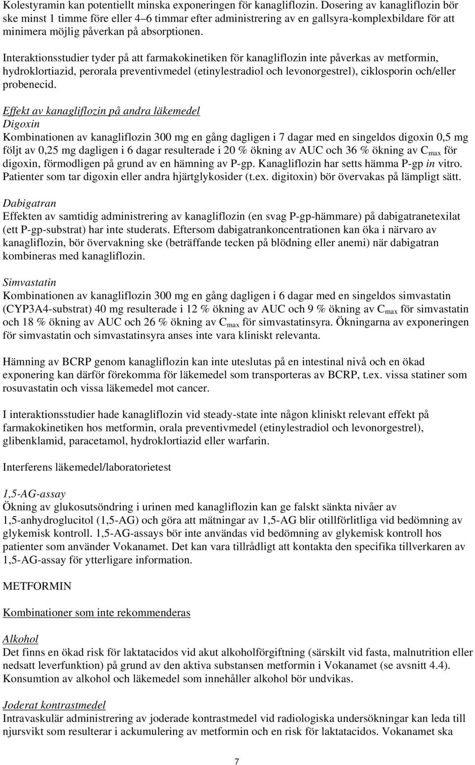 Interaktionsstudier tyder på att farmakokinetiken för kanagliflozin inte påverkas av metformin, hydroklortiazid, perorala preventivmedel (etinylestradiol och levonorgestrel), ciklosporin och/eller