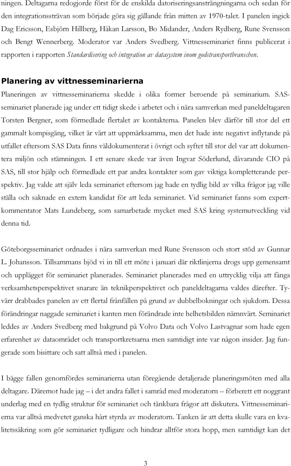 Vittnesseminariet finns publicerat i rapporten i rapporten Standardisering och integration av datasystem inom godstransportbranschen.