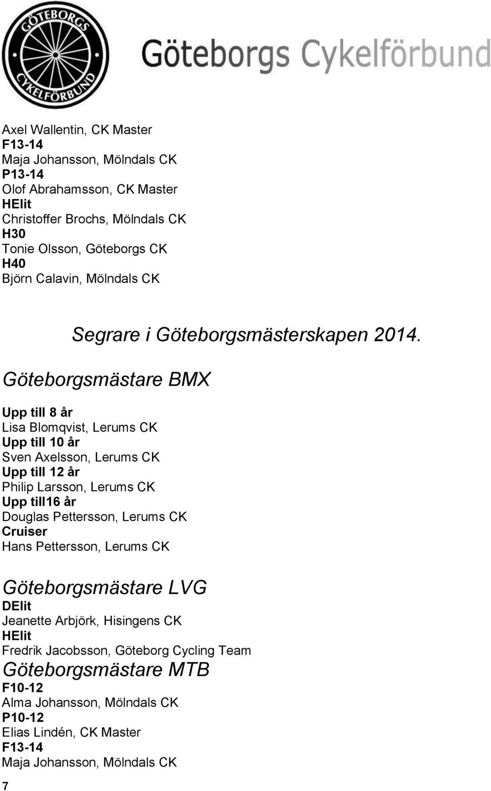 Göteborgsmästare BMX Upp till 8 år Lisa Blomqvist, Lerums CK Upp till 10 år Sven Axelsson, Lerums CK Upp till 12 år Philip Larsson, Lerums CK Upp till16 år Douglas