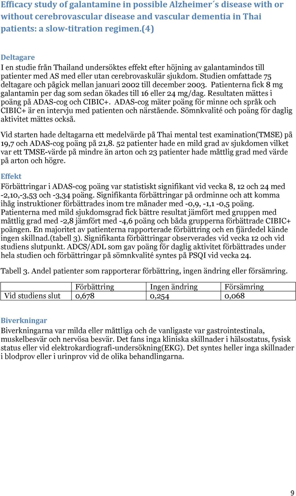 Studien omfattade 75 deltagare och pågick mellan januari 2002 till december 2003. Patienterna fick 8 mg galantamin per dag som sedan ökades till 16 eller 24 mg/dag.