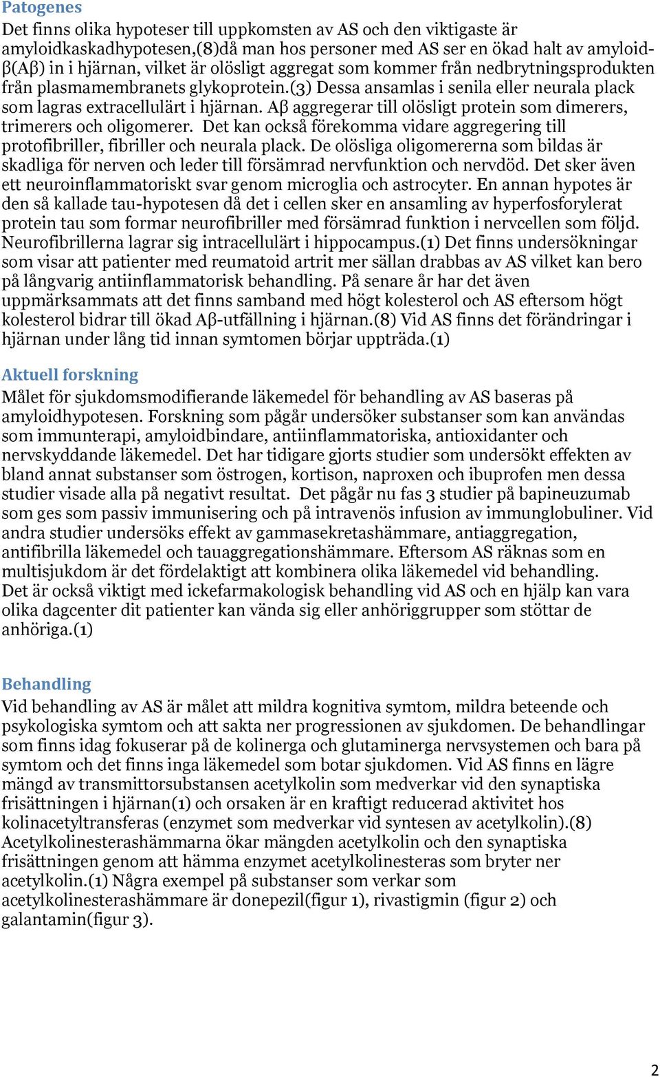 Aβ aggregerar till olösligt protein som dimerers, trimerers och oligomerer. Det kan också förekomma vidare aggregering till protofibriller, fibriller och neurala plack.