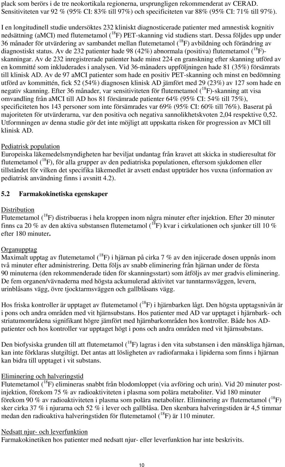 Dessa följdes upp under 36 månader för utvärdering av sambandet mellan flutemetamol ( 18 F) avbildning och förändring av diagnostiskt status.