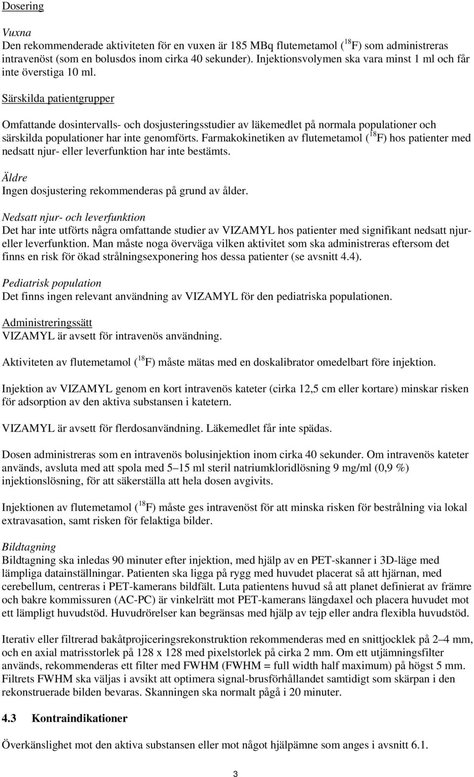 Särskilda patientgrupper Omfattande dosintervalls- och dosjusteringsstudier av läkemedlet på normala populationer och särskilda populationer har inte genomförts.