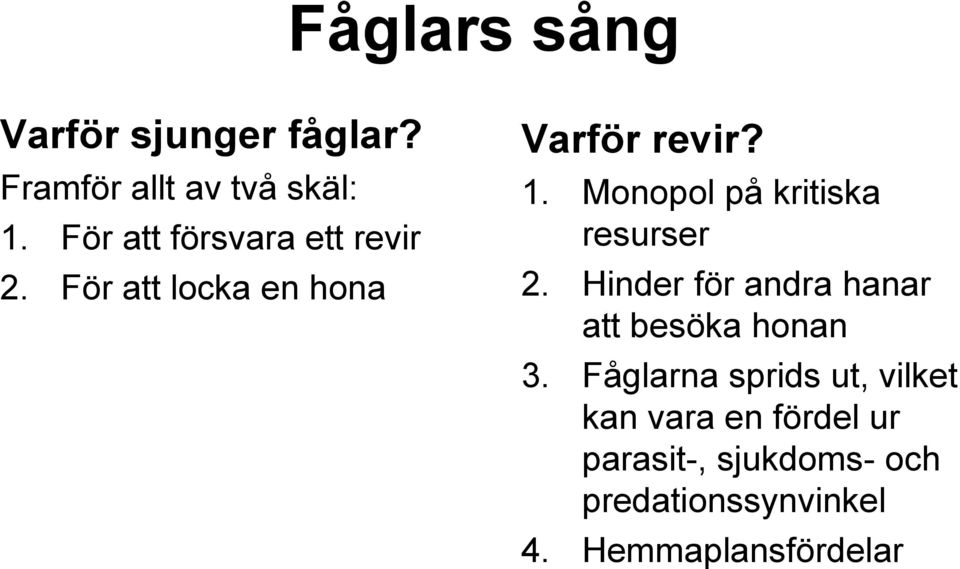 Monopol på kritiska resurser 2. Hinder för andra hanar att besöka honan 3.