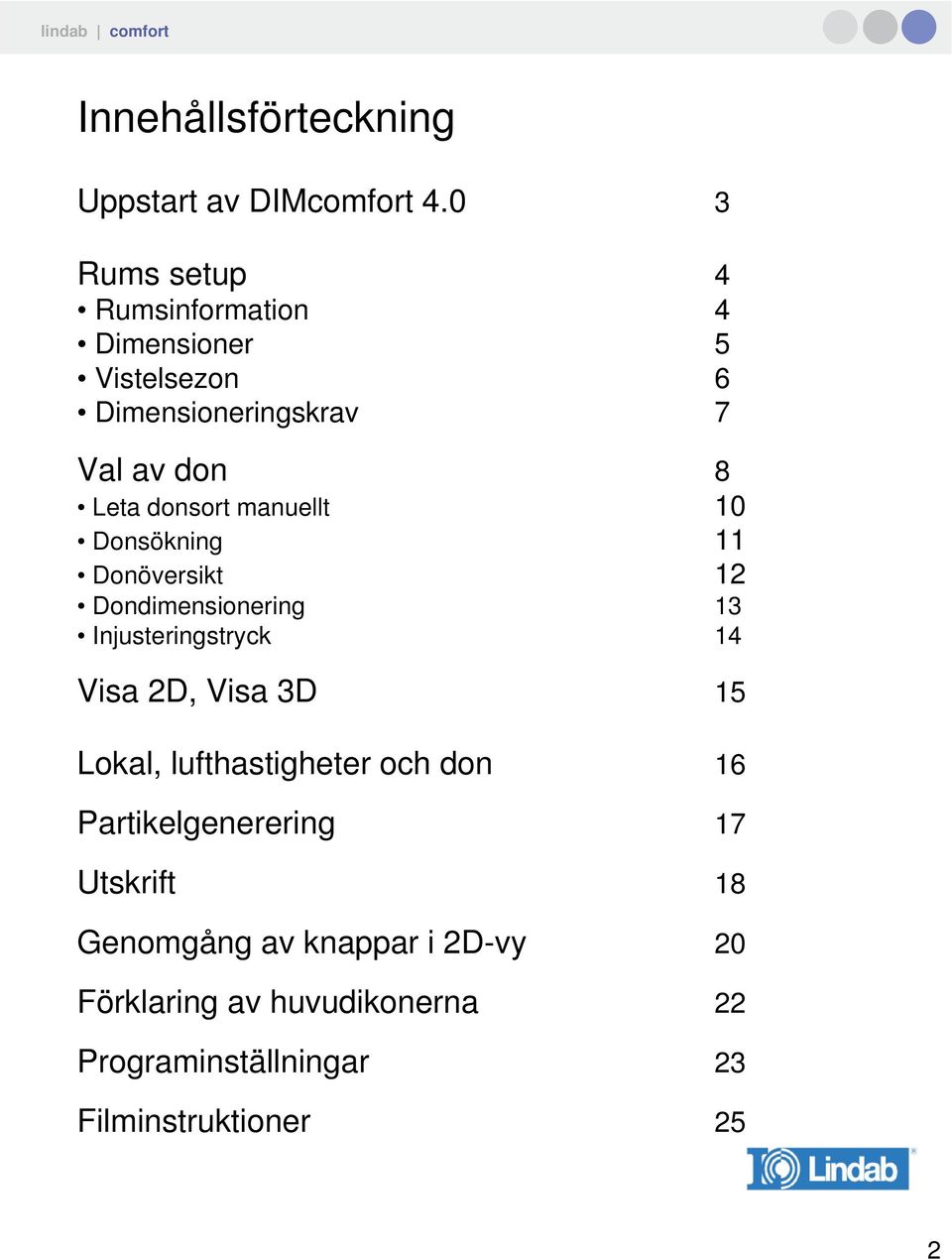 donsort manuellt 10 Donsökning 11 Donöversikt 12 Dondimensionering 13 Injusteringstryck 14 Visa 2D, Visa 3D