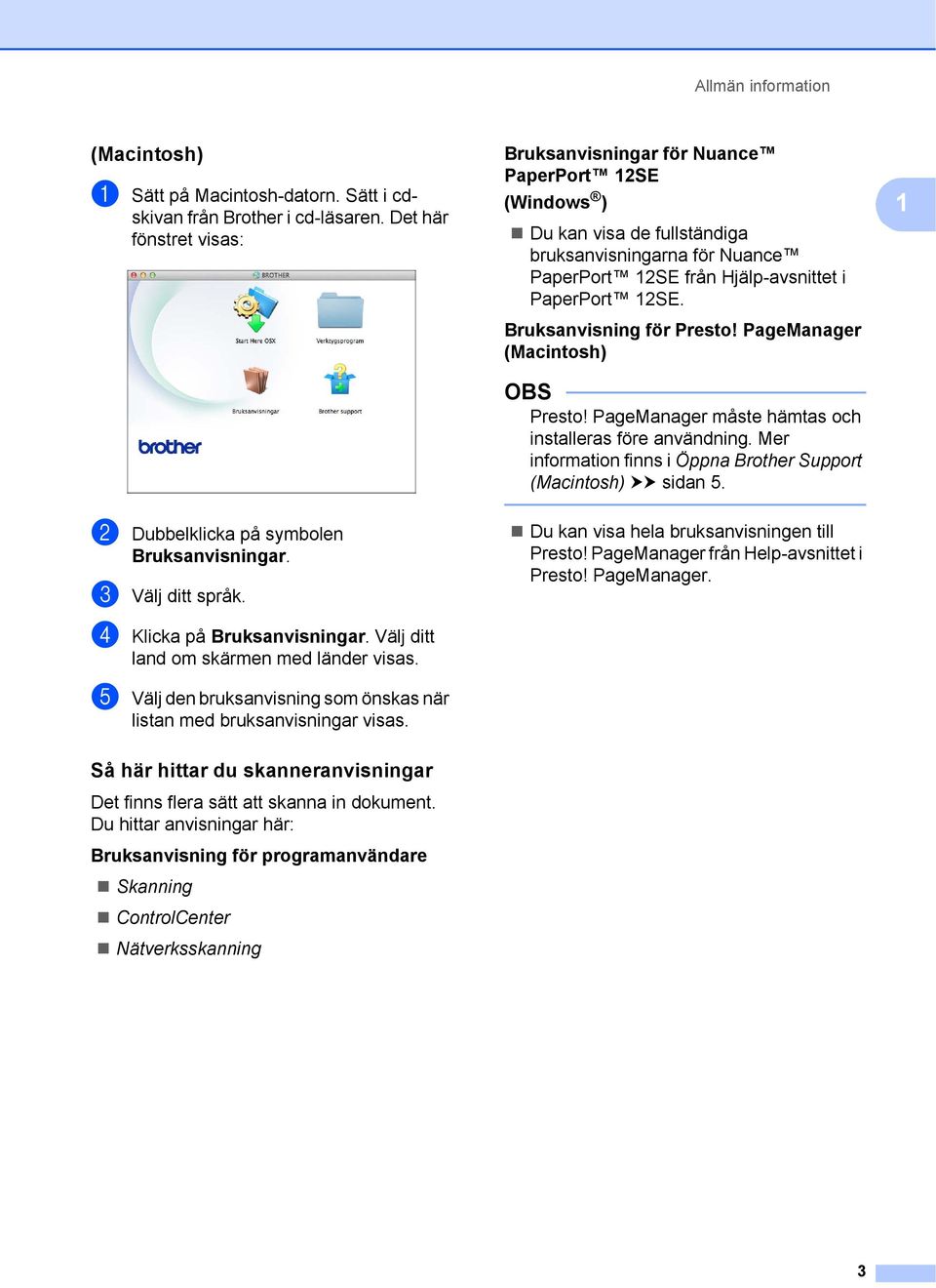 Bruksanvisning för Presto! PageManager (Macintosh) OBS Presto! PageManager måste hämtas och installeras före användning. Mer information finns i Öppna Brother Support (Macintosh) uu sidan 5.