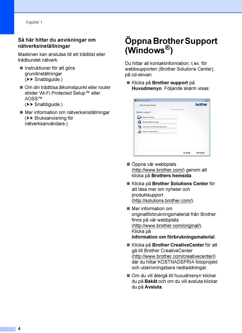 ) Öppna Brother Support (Windows ) 1 Du hittar all kontaktinformation, t.ex. för webbsupporten (Brother Solutions Center), på cd-skivan. Klicka på Brother support på Huvudmenyn.