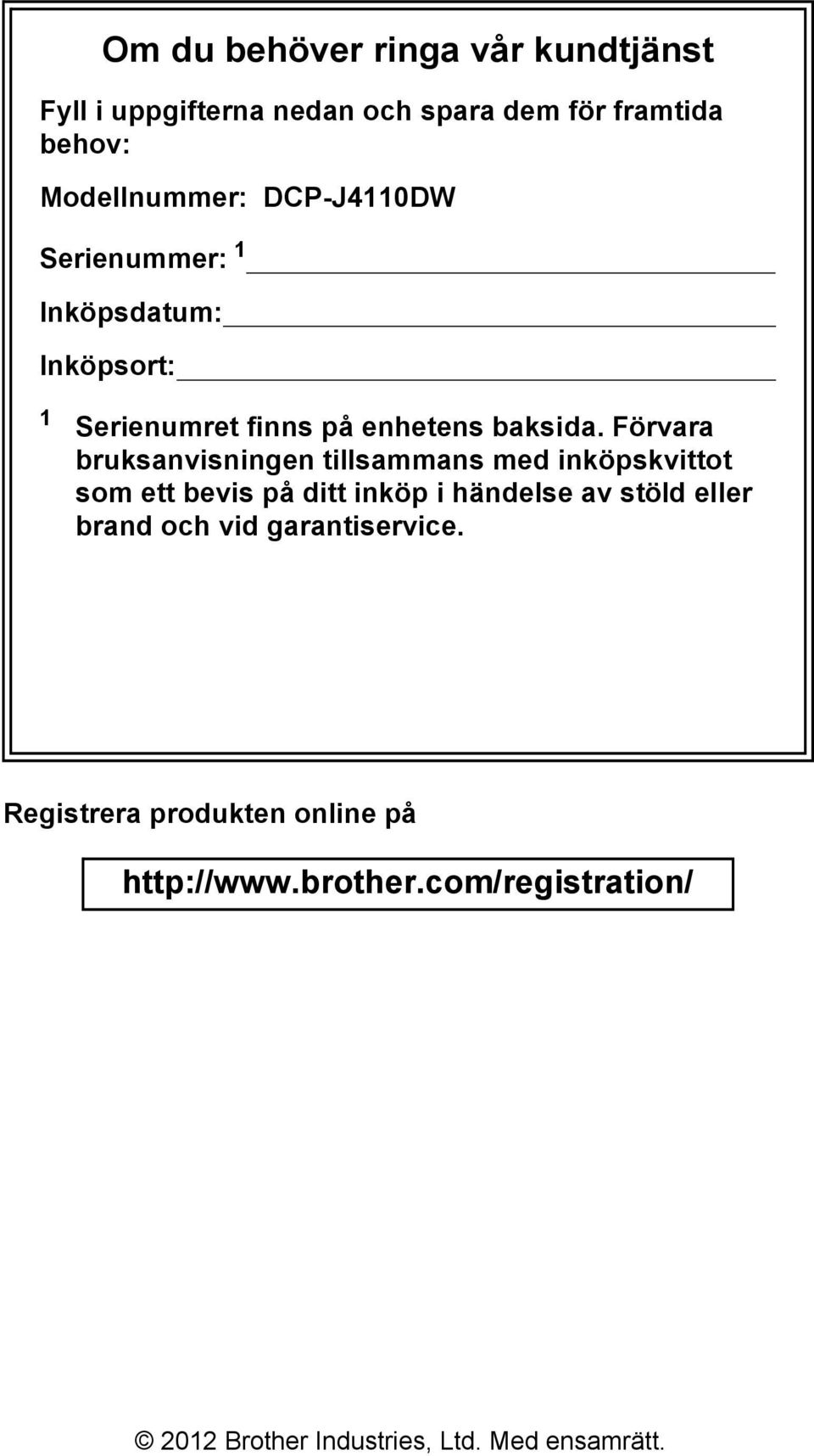 Förvara bruksanvisningen tillsammans med inköpskvittot som ett bevis på ditt inköp i händelse av stöld eller